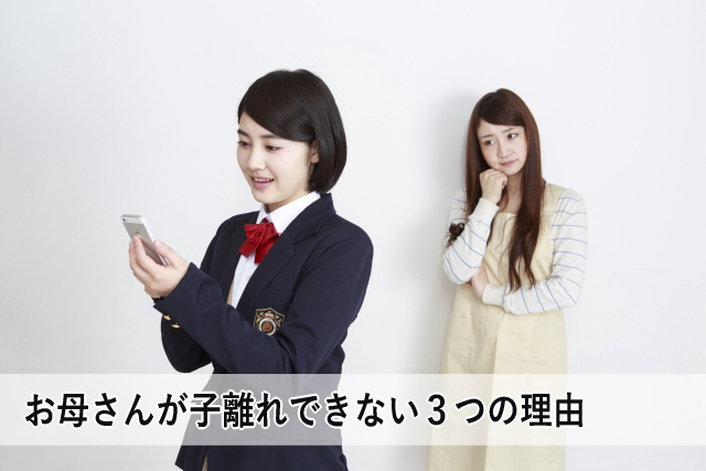 お母さんが子離れできない3つの理由