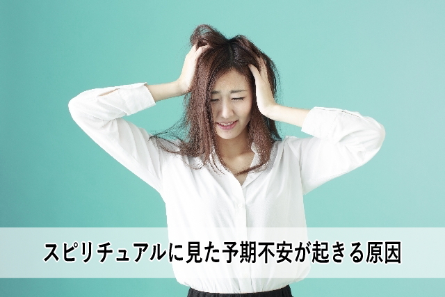 スピリチュアルに見た予期不安が起きる原因