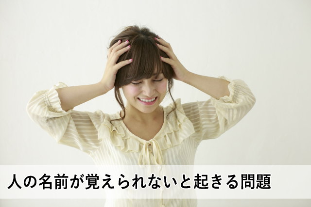 人の名前が覚えられないと起きる問題