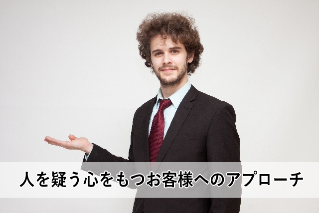人を疑う心をもつお客様へのアプローチ