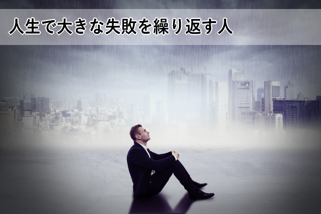 人生で大きな失敗を繰り返す人