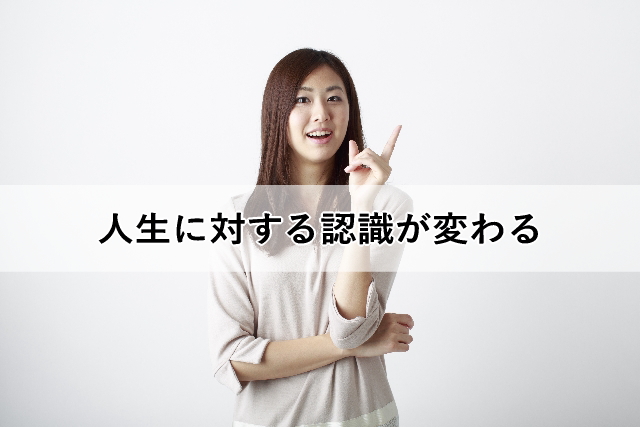 人生に対する認識が変わる