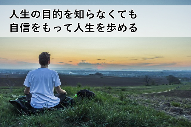 人生の目的を知らなくても自信をもって人生を歩める