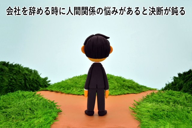 会社を辞める時に人間関係の悩みがあると決断が鈍る
