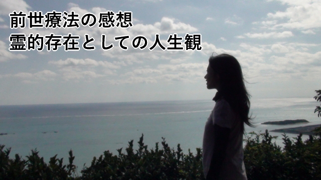 前世療法の感想(霊的存在としての人生観)
