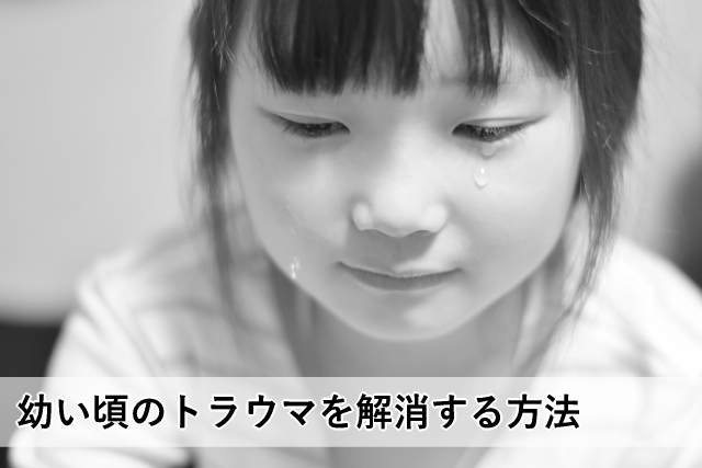 幼い頃のトラウマを解消する方法