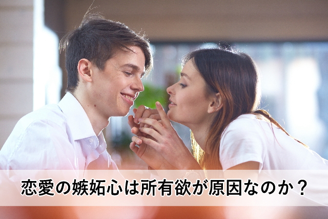 恋愛の嫉妬心は所有欲が原因なのか?