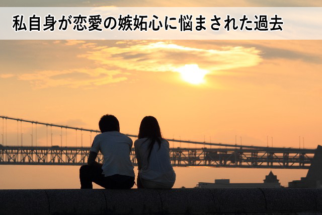 私自身が恋愛の嫉妬心に悩まされた過去