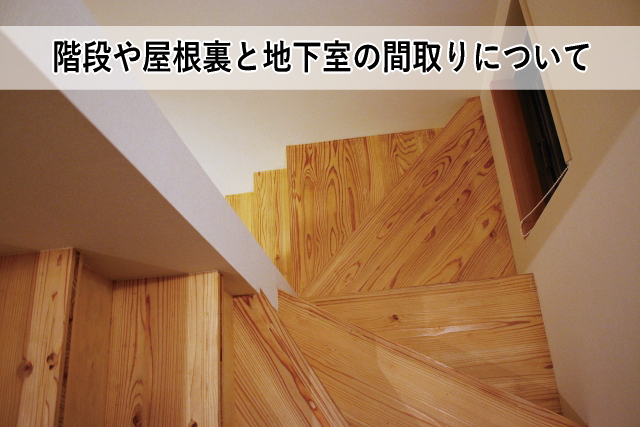 階段や屋根裏と地下室の間取りについて 階段や屋根裏と地下室の間取りについて