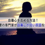自尊心を高める方法！心理の専門家が自尊心が低い原因を解説