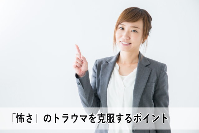 「怖さ」のトラウマを克服するポイント