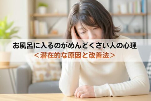 お風呂に入るのがめんどくさい人の心理<潜在的な原因と改善法>