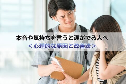 本音や気持ちを言おうとすると涙がでる人へ<心理的な原因と改善法>