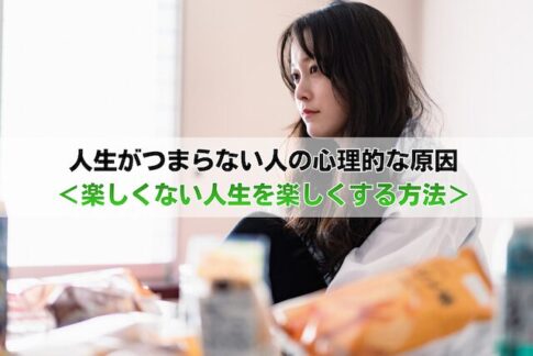 人生がつまらない人の心理的な原因＜楽しくない人生を楽しくする方法＞