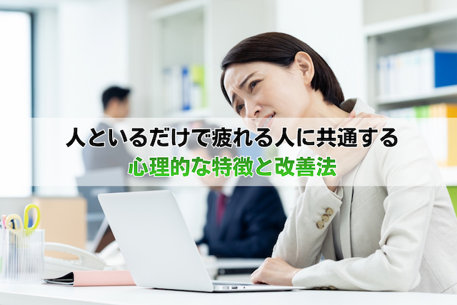 人といるだけで疲れる人に共通する心理的な特徴と改善法