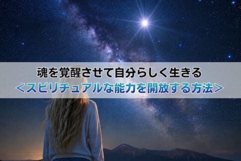 魂を覚醒させて自分らしく生きる＜スピリチュアルな能力を開放する方法＞