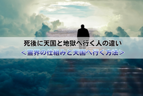 死後に天国と地獄へ行く人の違い<霊界の仕組みと天国へ行く方法>