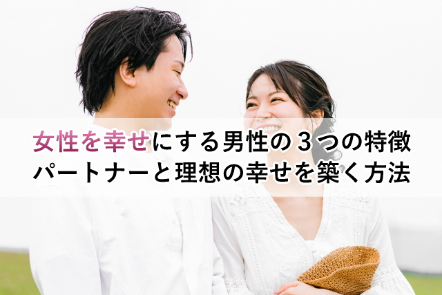 女性を幸せにする男性の３つの特徴＜パートナーと理想の幸せを築く方法＞