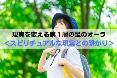 現実を変える第１層の足のオーラ＜スピリチュアルな現実との繋がり＞