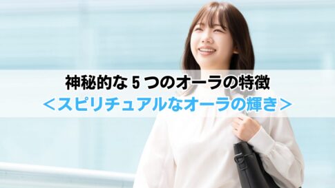 神秘的な５つのオーラの特徴＜スピリチュアルなオーラの輝き＞