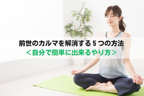 前世のカルマを解消する５つの方法＜自分で簡単に出来るやり方＞