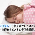 すぐ出来る！子供を寝かしつける方法