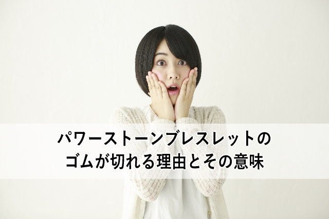 パワーストーンブレスレットのゴムが切れる理由とその意味