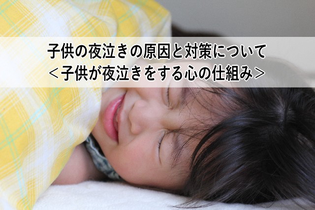 子供の夜泣きの原因と対策について＜子供が夜泣きをする心の仕組み＞